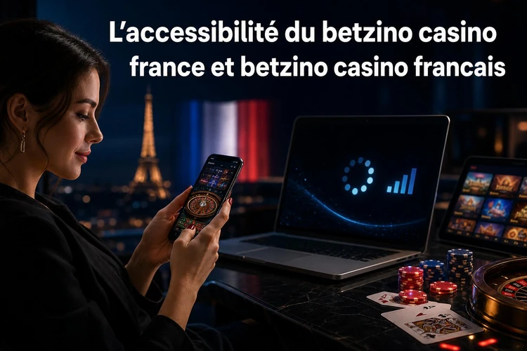 L'accessibilité du betzino casino france et betzino casino francais